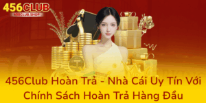 456Club Hoàn Trả - Nhà Cái Uy Tín Với Chính Sách Hoàn Trả Hàng Đầu 5 456Club Hoan Tra Nha Cai Uy Tin Voi Chinh Sach Hoan Tra Hang Dau0