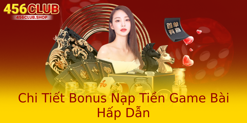 Chi Tiết Bonus Nạp Tiền Game Bài Hấp Dẫn Chi Tiết Bonus Nạp Tiền Game Bài Hấp Dẫn