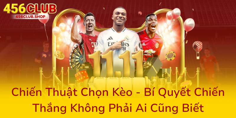 Khám Phá Kèo Nhà Cái Tại 456Club - Sân Chơi Cá Cược Đẳng Cấp Và Tin Cậy 3 Chien Thuat Chon Keo Bi Quyet Chien Thang Khong Phai Ai Cung Biet0