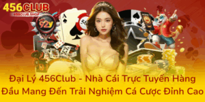 Đại Lý 456Club - Nhà Cái Trực Tuyến Hàng Đầu Mang Đến Trải Nghiệm Cá Cược Đỉnh Cao 6 Dai Ly 456Club Nha Cai Truc Tuyen Hang Dau Mang Den Trai Nghiem Ca Cuoc Dinh Cao0