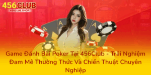 Game Đánh Bài Poker Tại 456Club - Trải Nghiệm Đam Mê Thường Thức Và Chiến Thuật Chuyên Nghiệp 7 Game Danh Bai Poker Tai 456Club Trai Nghiem Dam Me Thuong Thuc Va Chien Thuat Chuyen Nghiep0