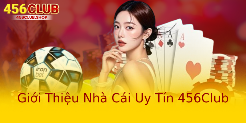 Giới Thiệu Nhà Cái Uy Tín 456Club Giới Thiệu Nhà Cái Uy Tín 456Club
