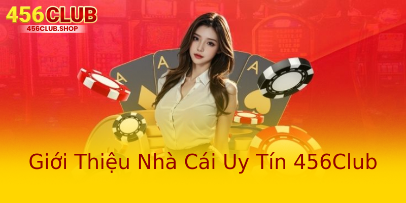 Giới Thiệu Nhà Cái Uy Tín 456Club Giới Thiệu Nhà Cái Uy Tín 456Club