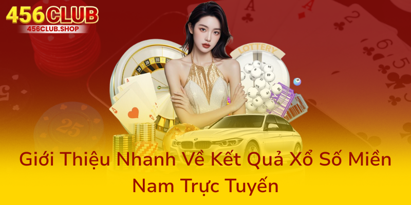 Kết Quả Xổ Số Hôm Nay - Cập Nhật Nhanh Chóng Tại Nhà Cái 456Club 1 Gioi Thieu Nhanh Ve Ket Qua Xo So Mien Nam Truc Tuyen0