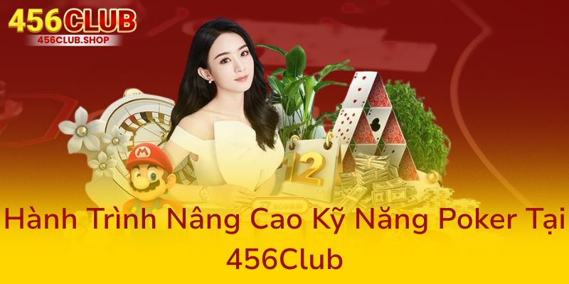 Game Đánh Bài Poker Tại 456Club - Trải Nghiệm Đam Mê Thường Thức Và Chiến Thuật Chuyên Nghiệp 2 Hanh Trinh Nang Cao Ky Nang Poker Tai 456Club0