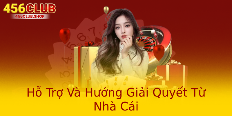 Hỗ Trợ Và Hướng Giải Quyết Từ Nhà Cái Hỗ Trợ Và Hướng Giải Quyết Từ Nhà Cái
