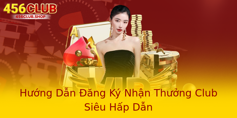 Hướng Dẫn Đăng Ký Nhận Thưởng Club Siêu Hấp Dẫn Hướng Dẫn Đăng Ký Nhận Thưởng Club Siêu Hấp Dẫn