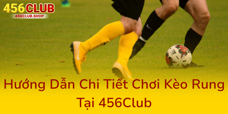 Kèo Rung Là Gì - Bí Mật Chiến Thắng Trong Thế Giới Cá Cược Trực Tuyến Tại 456Club 3 Huong Dan Chi Tiet Choi Keo Rung Tai 456Club0