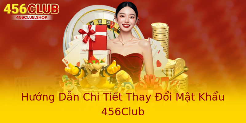 Hướng Dẫn Chi Tiết Thay Đổi Mật Khẩu 456Club Hướng Dẫn Chi Tiết Thay Đổi Mật Khẩu 456Club