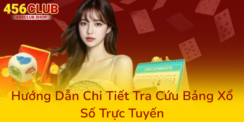 Kết Quả Xổ Số Hôm Nay - Cập Nhật Nhanh Chóng Tại Nhà Cái 456Club 2 Huong Dan Chi Tiet Tra Cuu Bang Xo So Truc Tuyen0