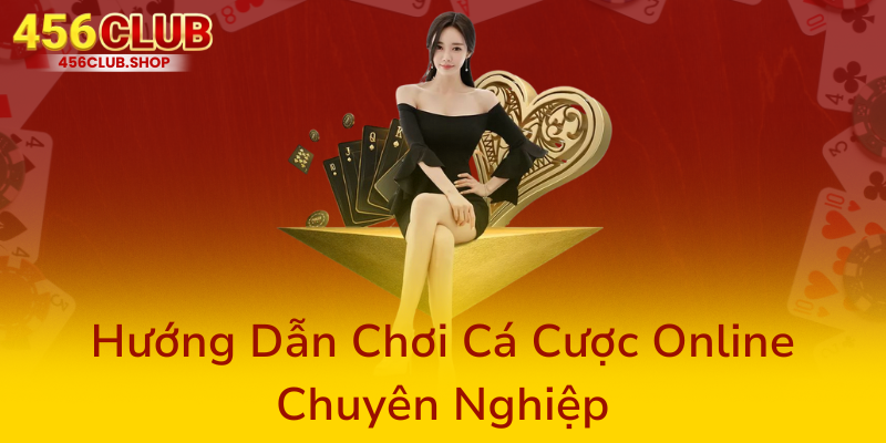 Đại Lý 456Club - Nhà Cái Trực Tuyến Hàng Đầu Mang Đến Trải Nghiệm Cá Cược Đỉnh Cao 1 Huong Dan Choi Ca Cuoc Online Chuyen Nghiep0