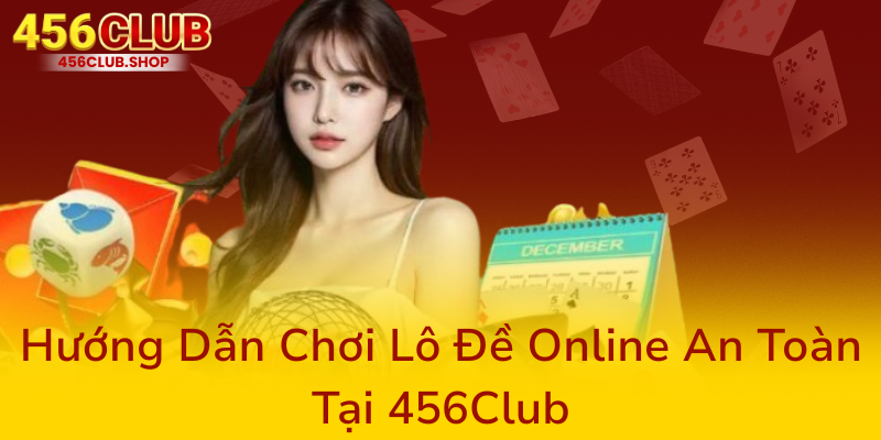 Huong Dan Choi Lo De Online An Toan Tai 456Club0