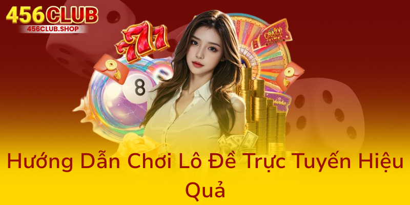 Phân Tích Chi Tiết Về Xổ Số 456Club - Nhà Cái Cá Cược Số Đẹp Hàng Đầu Hiện Nay 2 Huong Dan Choi Lo De Truc Tuyen Hieu Qua0