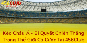 Kèo Châu Á - Bí Quyết Chiến Thắng Trong Thế Giới Cá Cược Tại 456Club 2 Keo Chau A Bi Quyet Chien Thang Trong The Gioi Ca Cuoc Tai 456Club0