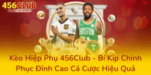 Kèo Hiệp Phụ 456Club - Bí Kíp Chinh Phục Đỉnh Cao Cá Cược Hiệu Quả 8 Keo Hiep Phu 456Club Bi Kip Chinh Phuc Dinh Cao Ca Cuoc Hieu Qua0
