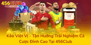 Kèo Việt Vị - Tận Hưởng Trải Nghiệm Cá Cược Đỉnh Cao Tại 456Club 10 Keo Viet Vi Tan Huong Trai Nghiem Ca Cuoc Dinh Cao Tai 456Club0