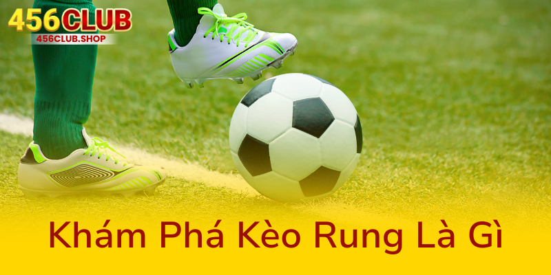 Kèo Rung Là Gì - Bí Mật Chiến Thắng Trong Thế Giới Cá Cược Trực Tuyến Tại 456Club 1 Kham Pha Keo Rung La Gi0