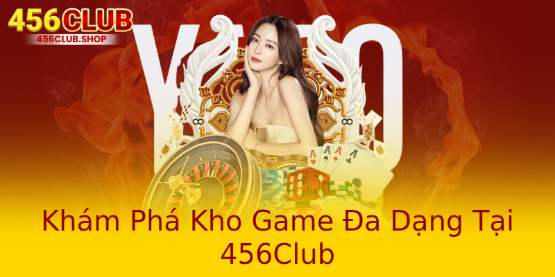 Khám Phá Kho Game Đa Dạng Tại 456Club