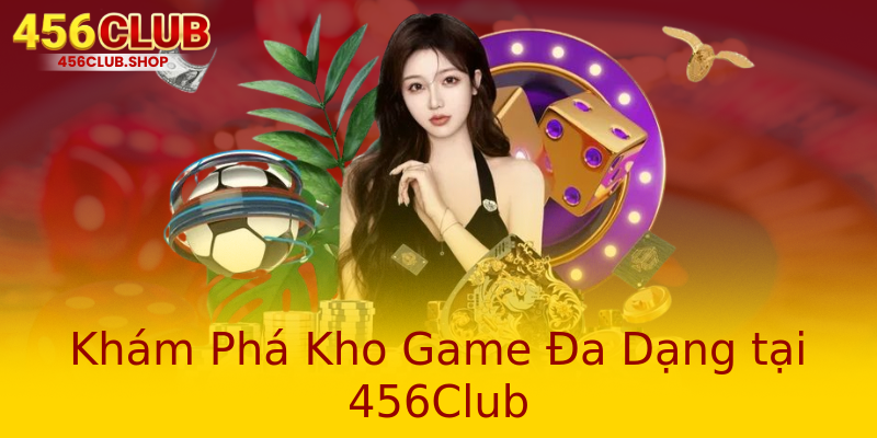 Khám Phá Kho Game Đa Dạng tại 456Club Khám Phá Kho Game Đa Dạng tại 456Club