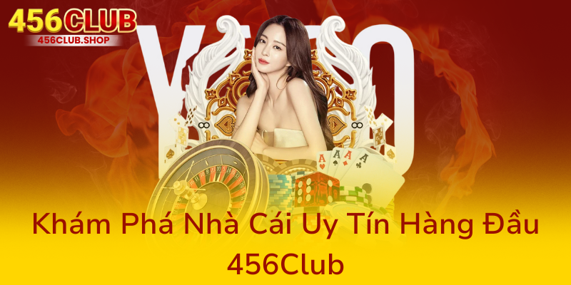 Casino 456Club - Nhà Cái Uy Tín Đẳng Cấp Thúc Đẩy Trải Nghiệm Chơi Đỉnh Cao 1 Kham Pha Nha Cai Uy Tin Hang Dau 456Club0
