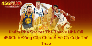 Khám Phá Sbobet Thể Thao - Nhà Cái 456Club Đẳng Cấp Châu Á Về Cá Cược Thể Thao 4 Kham Pha Sbobet The Thao Nha Cai 456Club Dang Cap Chau A Ve Ca Cuoc The Thao0