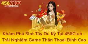 Khám Phá Slot Tây Du Ký Tại 456Club - Trải Nghiệm Game Thần Thoại Đỉnh Cao 5 Kham Pha Slot Tay Du Ky Tai 456Club Trai Nghiem Game Than Thoai Dinh Cao0