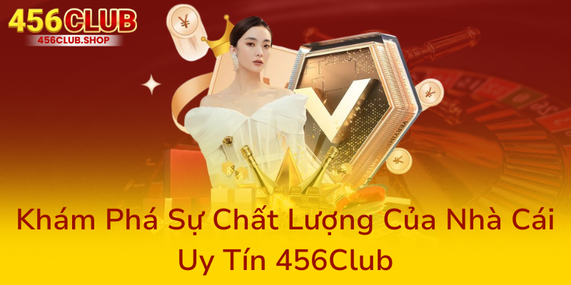 Về Chúng Tôi - 456Club Nhà Cái Uy Tín Hàng Đầu Trong Cá Cược Trực Tuyến 1 Kham Pha Su Chat Luong Cua Nha Cai Uy Tin 456Club0