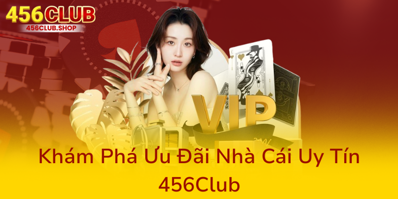 Khuyến Mãi Nạp Đầu 456Club - Cơ Hội Vàng Để Trải Nghiệm Và Nhận Thưởng Siêu Hấp Dẫn 1 Kham Pha Uu Dai Nha Cai Uy Tin 456Club0