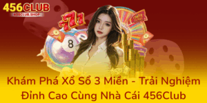 Khám Phá Xổ Sổ 3 Miền - Trải Nghiệm Đỉnh Cao Cùng Nhà Cái 456Club 8 Kham Pha Xo So 3 Mien Trai Nghiem Dinh Cao Cung Nha Cai 456Club0