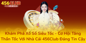 Khám Phá Xổ Số Siêu Tốc - Cơ Hội Tăng Thần Tốc Với Nhà Cái 456Club Đáng Tin Cậy 10 Kham Pha Xo So Sieu Toc Co Hoi Tang Than Toc Voi Nha Cai 456Club Dang Tin Cay0