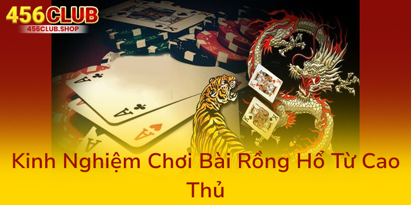 Cách Chơi Rồng Hổ Tại 456Club - Bí Kíp Chinh Phục Đỉnh Cao Thắng Lớn 3 Kinh Nghiem Choi Bai Rong Ho Tu Cao Thu0