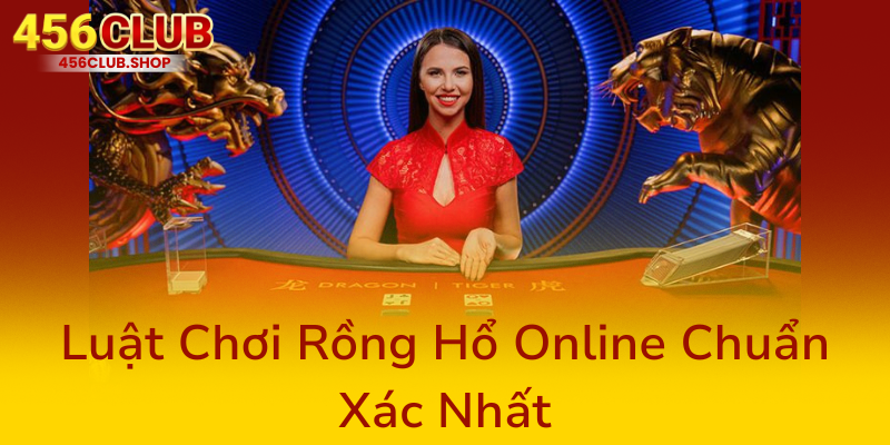 Cách Chơi Rồng Hổ Tại 456Club - Bí Kíp Chinh Phục Đỉnh Cao Thắng Lớn 2 Luat Choi Rong Ho Online Chuan Xac Nhat0