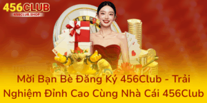 Mời Bạn Bè Đăng Ký 456Club - Trải Nghiệm Đỉnh Cao Cùng Nhà Cái 456Club 4 Moi Ban Be Dang Ky 456Club Trai Nghiem Dinh Cao Cung Nha Cai 456Club0