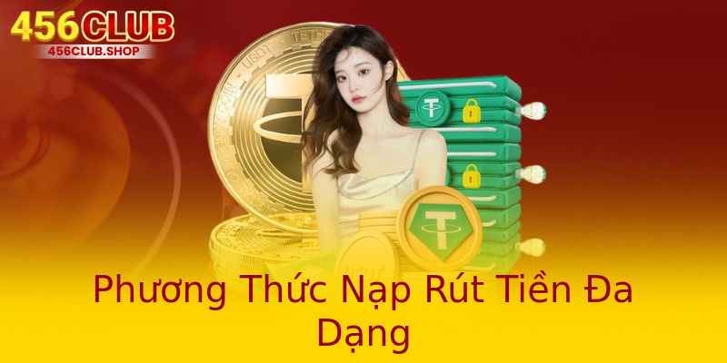 Phương Thức Nạp Rút Tiền Đa Dạng Phương Thức Nạp Rút Tiền Đa Dạng
