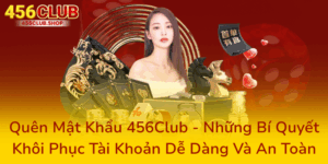 Quên Mật Khẩu 456Club - Những Bí Quyết Khôi Phục Tài Khoản Dễ Dàng Và An Toàn 8 Quen Mat Khau 456Club Nhung Bi Quyet Khoi Phuc Tai Khoan De Dang Va An Toan0
