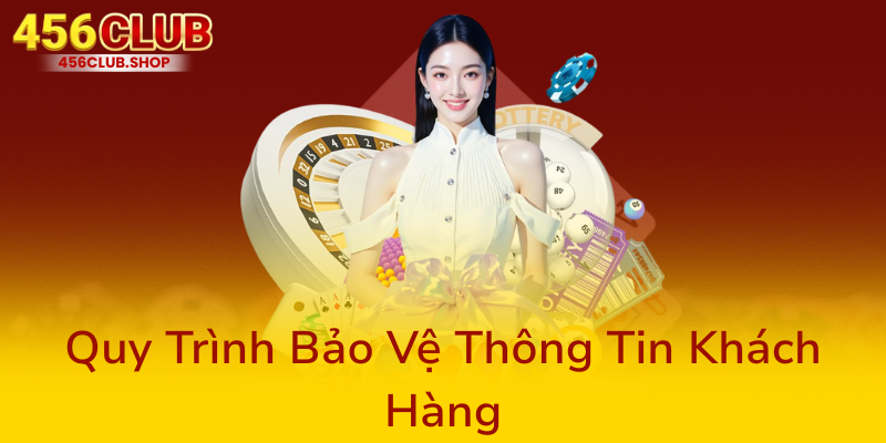 Chính Sách Bảo Mật - An Toàn Thông Tin Người Chơi Tại 456Club 3 Quy Trinh Bao Ve Thong Tin Khach Hang0