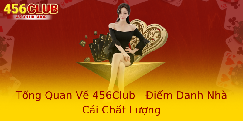 Tổng Quan Về 456Club - Điểm Danh Nhà Cái Chất Lượng Tổng Quan Về 456Club - Điểm Danh Nhà Cái Chất Lượng