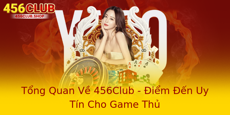 Tổng Quan Về 456Club - Điểm Đến Uy Tín Cho Game Thủ Tổng Quan Về 456Club - Điểm Đến Uy Tín Cho Game Thủ
