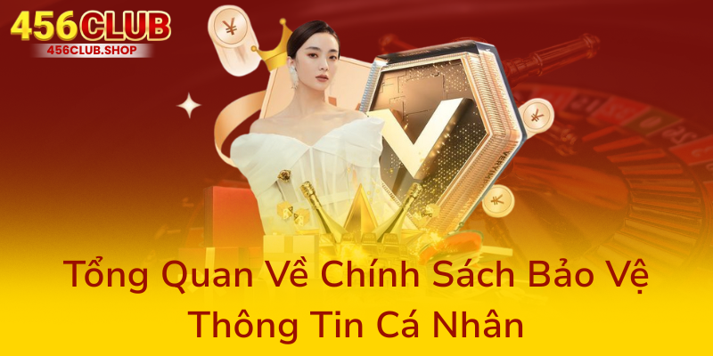 Chính Sách Bảo Mật - An Toàn Thông Tin Người Chơi Tại 456Club 1 Tong Quan Ve Chinh Sach Bao Ve Thong Tin Ca Nhan0