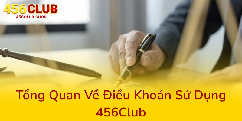 Điều Khoản Và Điều Kiện Của 456Club - Hướng Dẫn Chi Tiết Về Nhà Cái An Toàn 1 Tong Quan Ve Dieu Khoan Su Dung 456Club0