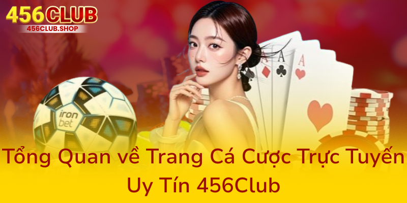 Cào Tố Online 456Club - Trải Nghiệm Cá Cược Đỉnh Cao Hàng Đầu Hiện Nay 1 Tong Quan Ve Trang Ca Cuoc Truc Tuyen Uy Tin 456Club0