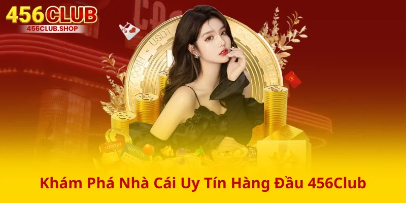 Khám Phá Nhà Cái Uy Tín Hàng Đầu 456Club Khám Phá Nhà Cái Uy Tín Hàng Đầu 456Club